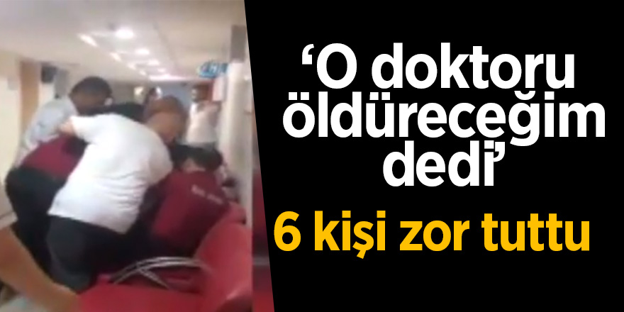 ‘O doktoru öldüreceğim dedi’ 