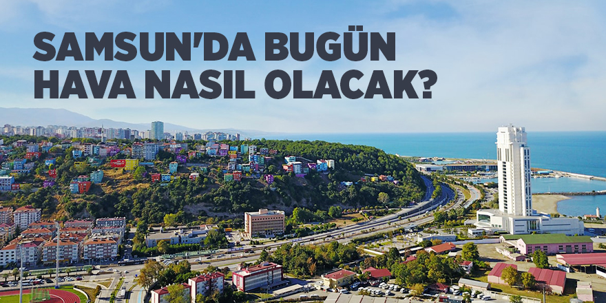 Samsun'da bugün hava nasıl olacak? -  samsun haber