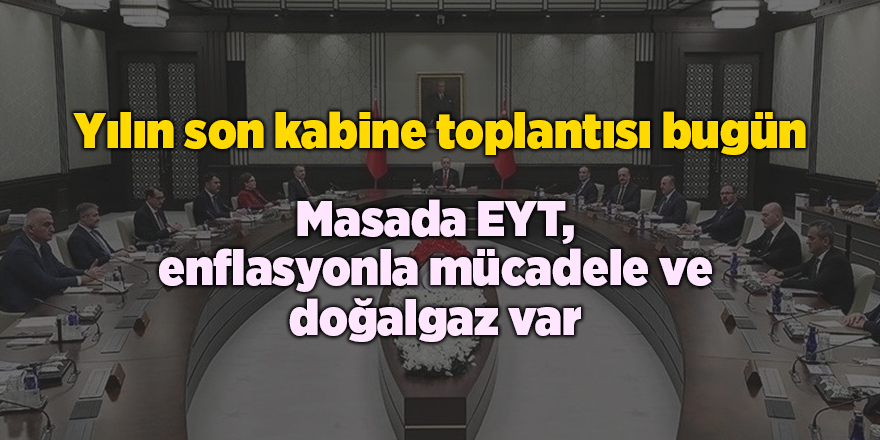 Yılın son kabine toplantısı bugün