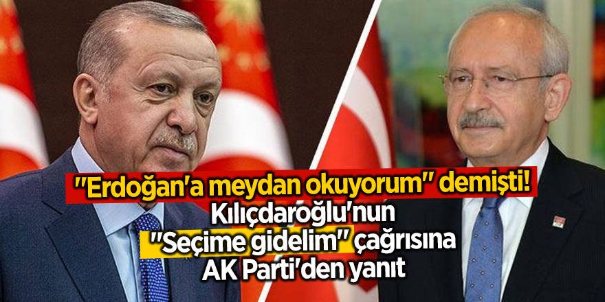 "Erdoğan'a meydan okuyorum" demişti! Kılıçdaroğlu'nun "Seçime gidelim" çağrısına AK Parti'den yanıt