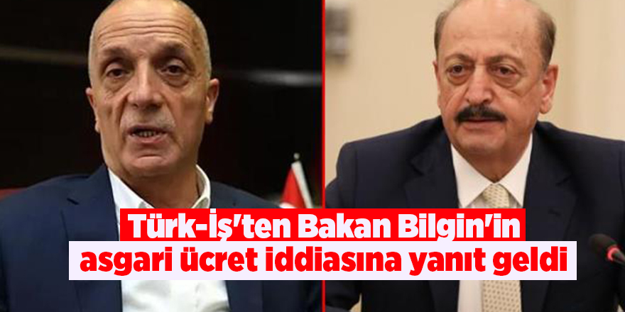 Türk-İş'ten Bakan Bilgin'in asgari ücret iddiasına yanıt geldi