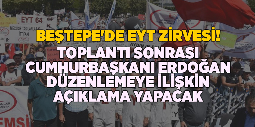 Beştepe'de EYT zirvesi! Toplantı sonrası Cumhurbaşkanı Erdoğan düzenlemeye ilişkin açıklama yapacak