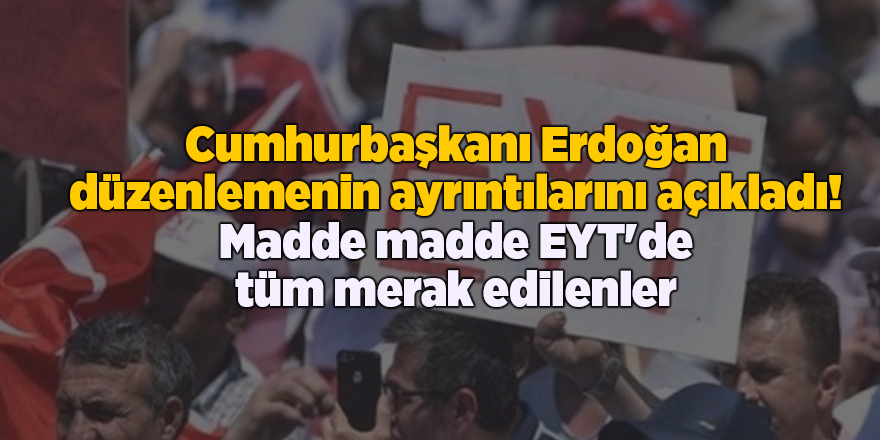 Cumhurbaşkanı Erdoğan düzenlemenin ayrıntılarını açıkladı! Madde madde EYT'de tüm merak edilenler