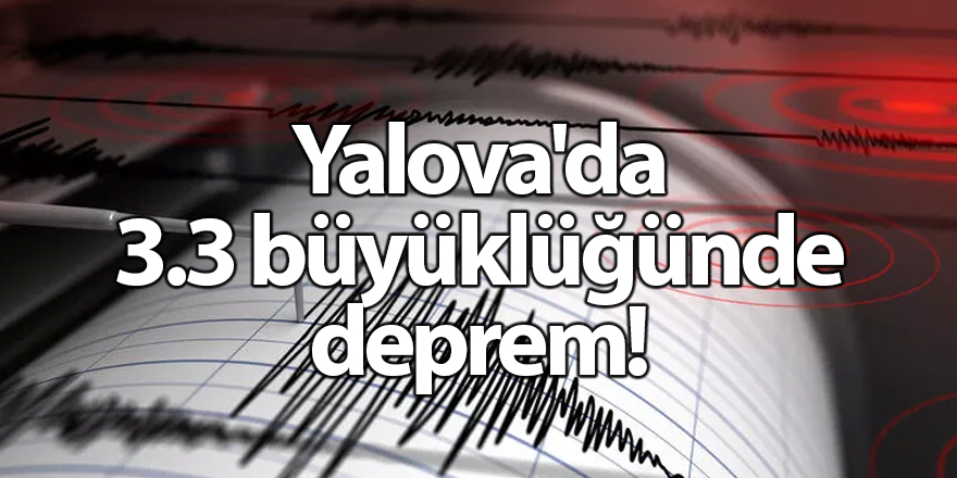 Yalova'da 3.3 büyüklüğünde deprem!