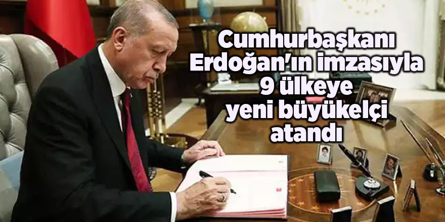 Cumhurbaşkanı Erdoğan'ın imzasıyla 9 ülkeye yeni büyükelçi atandı