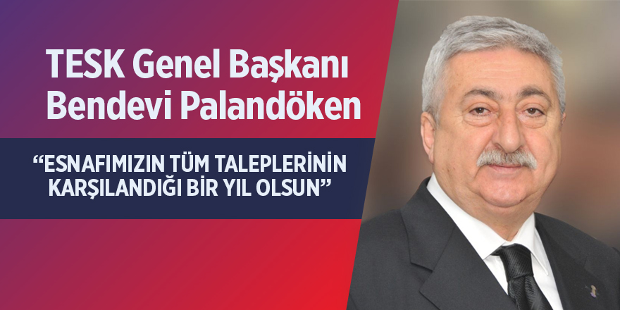 PALANDÖKEN: “ESNAFIMIZIN TÜM TALEPLERİNİN KARŞILANDIĞI BİR YIL OLSUN”