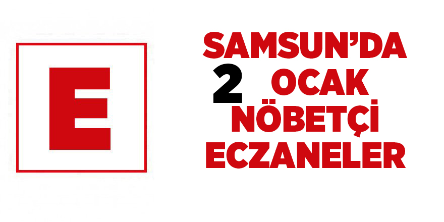 Samsun'da 2 Ocak nöbetçi eczaneler - samsun haber