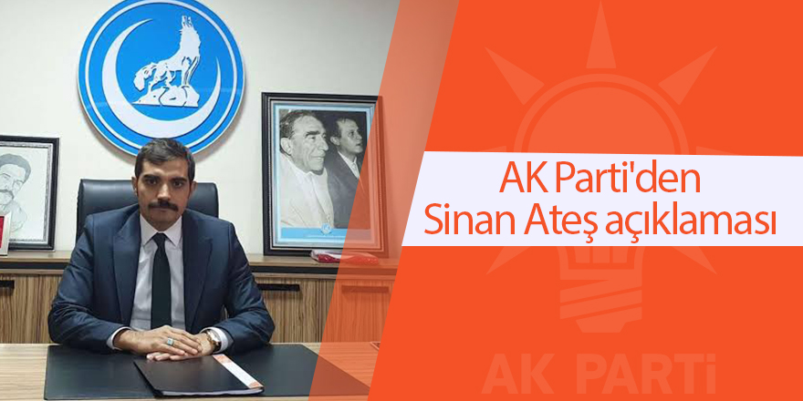 AK Parti'den Sinan Ateş açıklaması