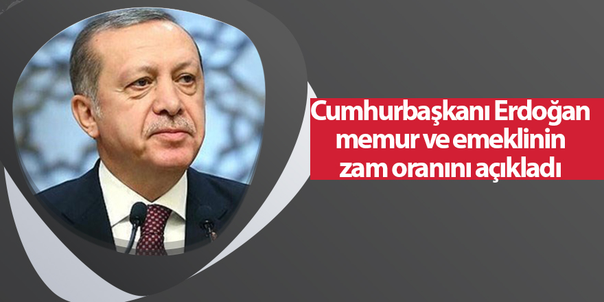 Cumhurbaşkanı Erdoğan memur ve emeklinin zam oranını açıkladı