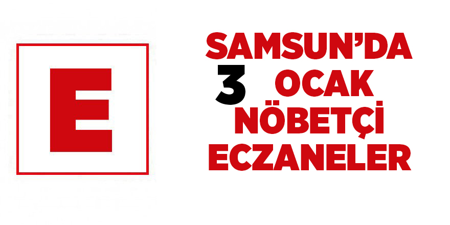 Samsun'da 3 Ocak nöbetçi eczaneler  - samsun haber