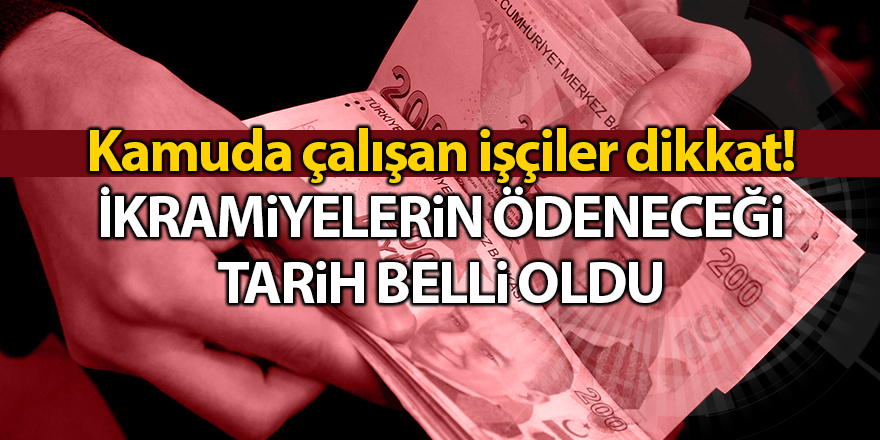 Kamuda çalışan işçiler dikkat! İkramiyelerin ödeneceği tarih belli oldu