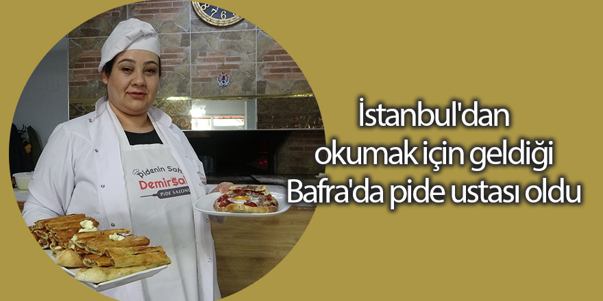 İstanbul'dan okumak için geldiği Bafra'da pide ustası oldu