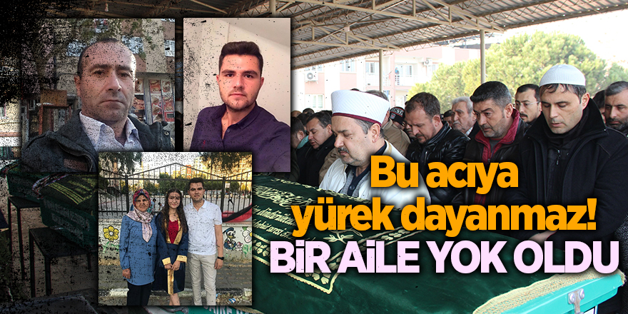 Bu acıya yürek dayanmaz!  Bir aile yok oldu