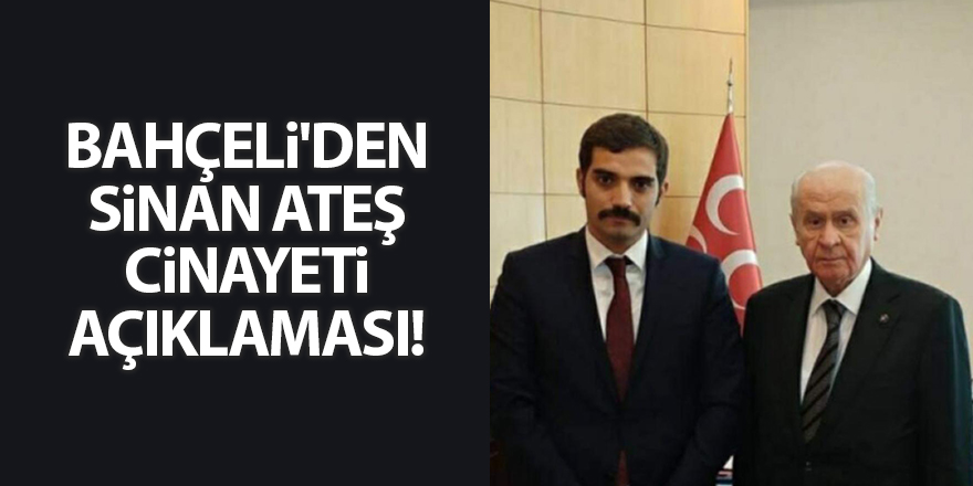 Bahçeli'den Sinan Ateş cinayeti açıklaması!