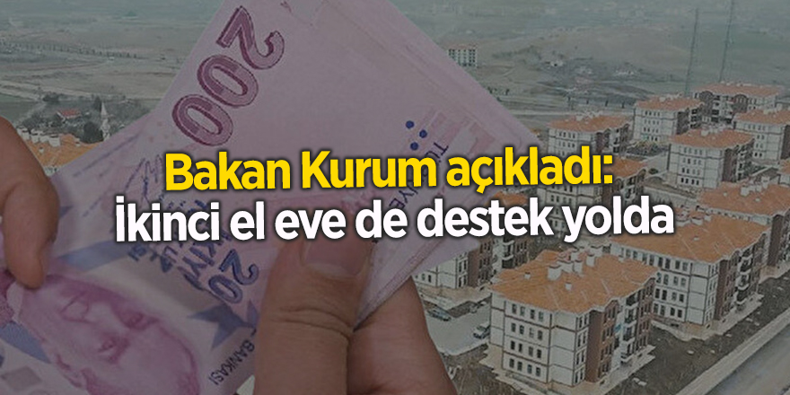 Bakan Kurum açıkladı:  İkinci el eve de destek yolda