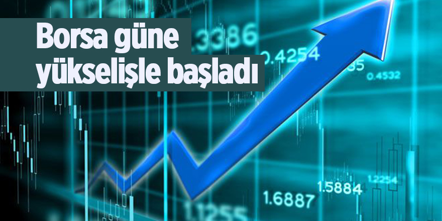 Borsa güne yükselişle başladı