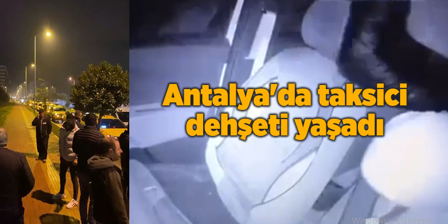 Antalya'da taksici dehşeti yaşadı