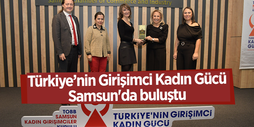 Türkiye’nin Girişimci Kadın Gücü Samsun'da buluştu - samsun haber