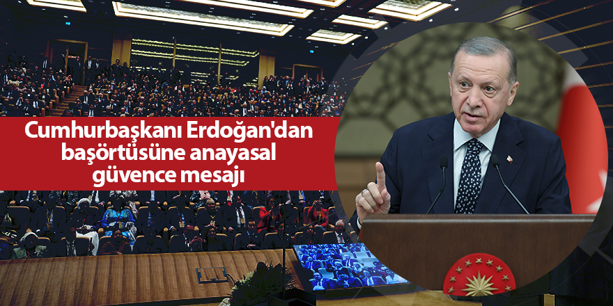 Cumhurbaşkanı Erdoğan'dan başörtüsüne anayasal güvence mesajı