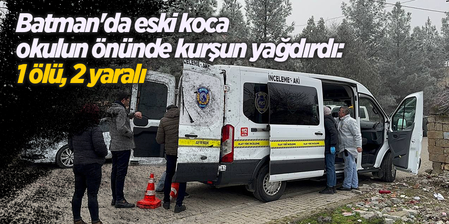 Batman'da eski koca  okulun önünde kurşun yağdırdı:  1 ölü, 2 yaralı