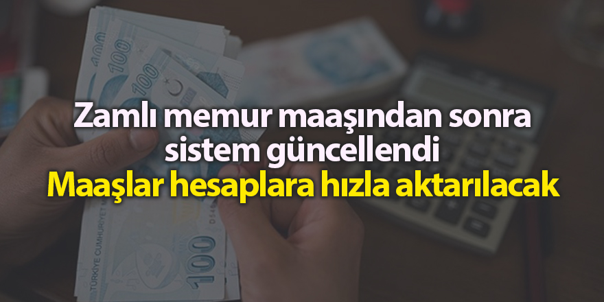 Zamlı memur maaşından sonra sistem güncellendi Maaşlar hesaplara hızla aktarılacak