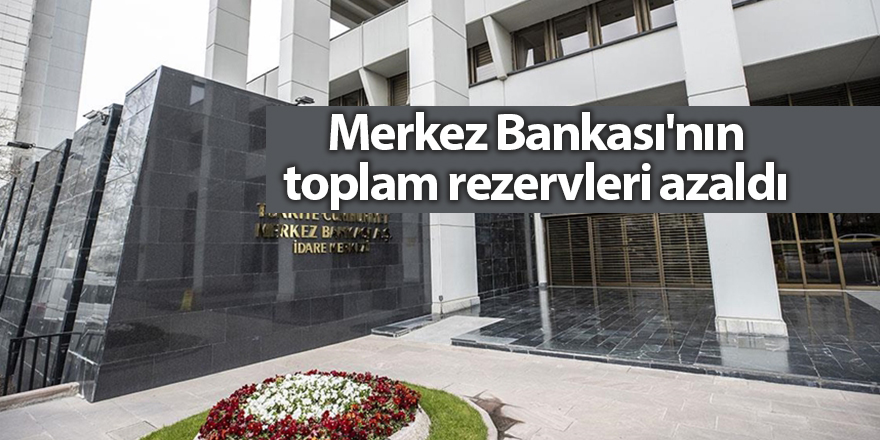 Merkez Bankası'nın toplam rezervleri azaldı