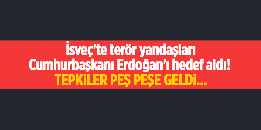 İsveç'te terör yandaşları Cumhurbaşkanı Erdoğan'ı hedef aldı!  Tepkiler peş peşe geldi...