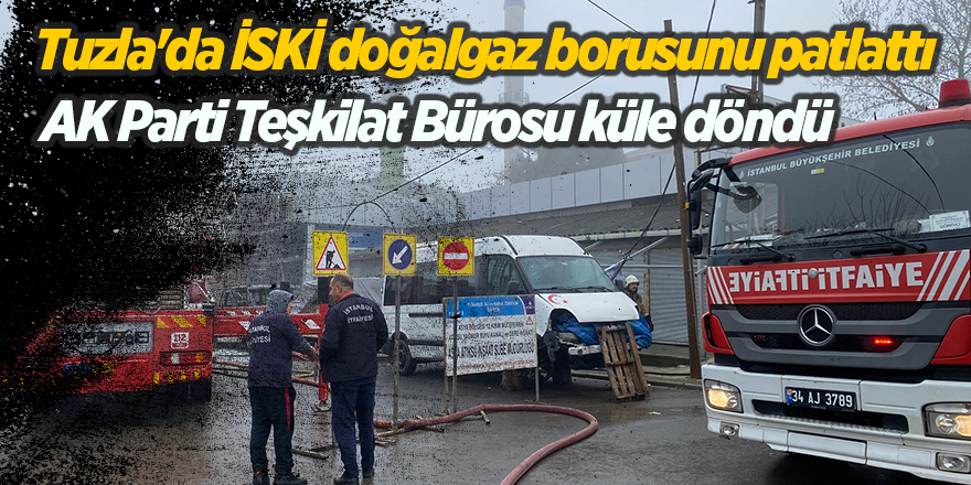 Tuzla'da İSKİ doğalgaz borusunu patlattı