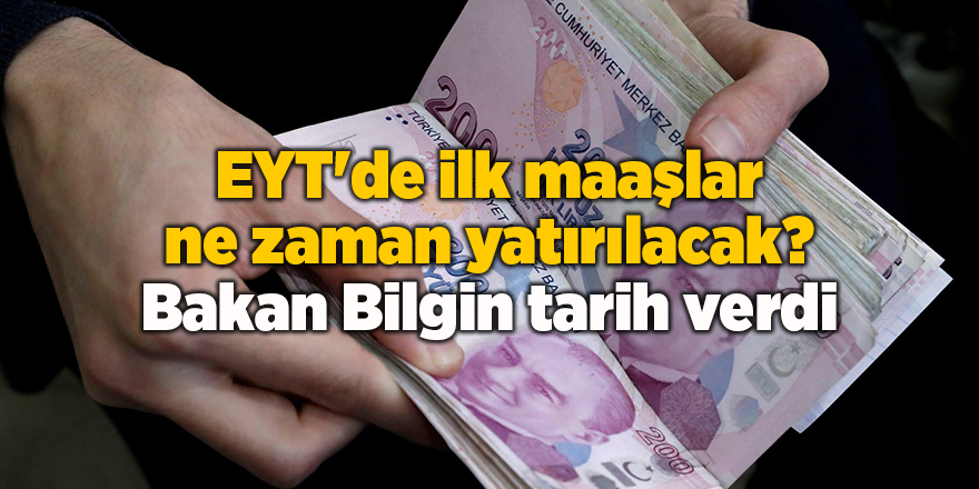 EYT'de ilk maaşlar ne zaman yatırılacak? Bakan Bilgin tarih verdi