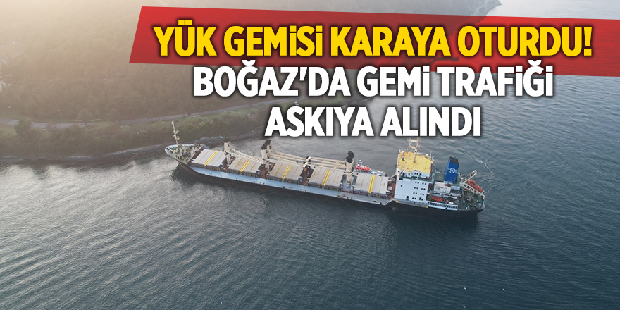 Yük gemisi karaya oturdu! Boğaz'da gemi trafiği askıya alındı