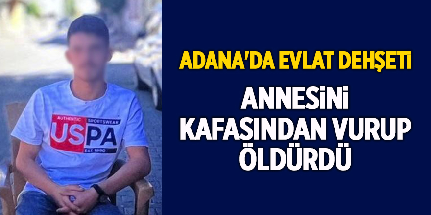 Adana'da evlat dehşeti