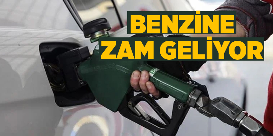 Benzine zam geliyor