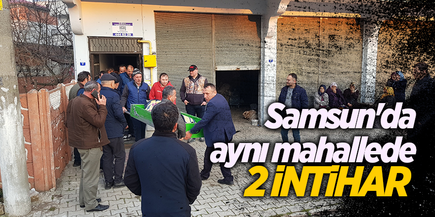 Samsun'da aynı mahallede 2 intihar - samsun haber