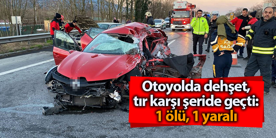 Otoyolda dehşet, tır karşı şeride geçti: 1 ölü, 1 yaralı