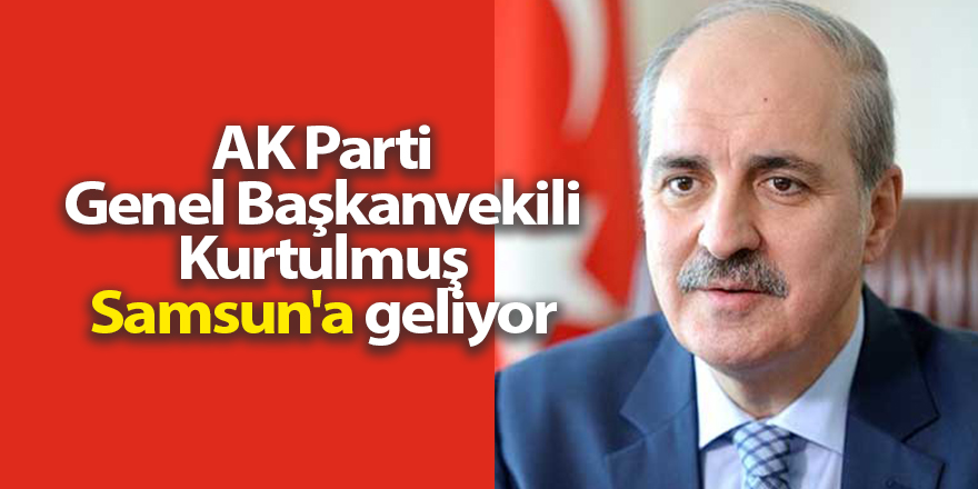 AK Parti Genel Başkanvekili Kurtulmuş Samsun'a geliyor - samsun haber