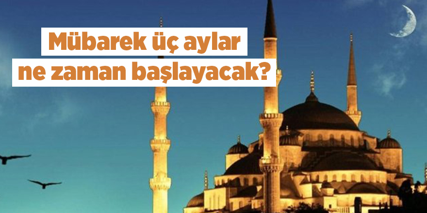 Mübarek üç aylar ne zaman başlayacak?