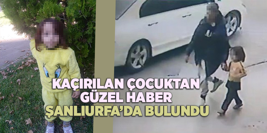 Kaçırılan çocuktan güzel haber  Şanlıurfa’da bulundu