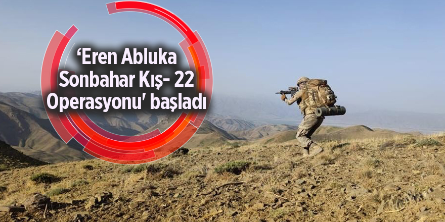 ‘Eren Abluka Sonbahar Kış- 22 Operasyonu' başladı