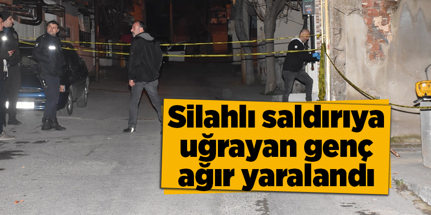 Silahlı saldırıya uğrayan genç ağır yaralandı