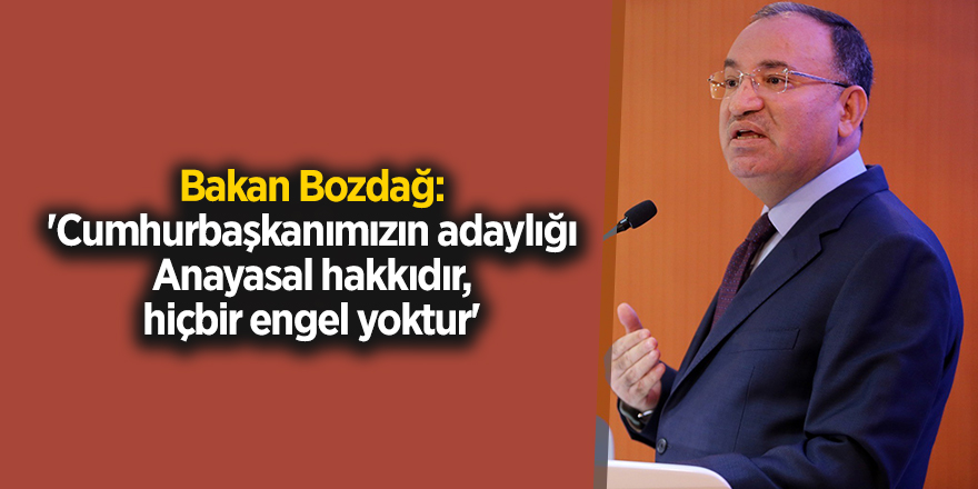 Bakan Bozdağ: 'Cumhurbaşkanımızın adaylığı Anayasal hakkıdır, hiçbir engel yoktur'