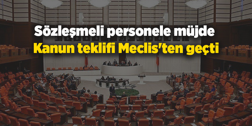 Sözleşmeli personele müjde  Kanun teklifi Meclis'ten geçti