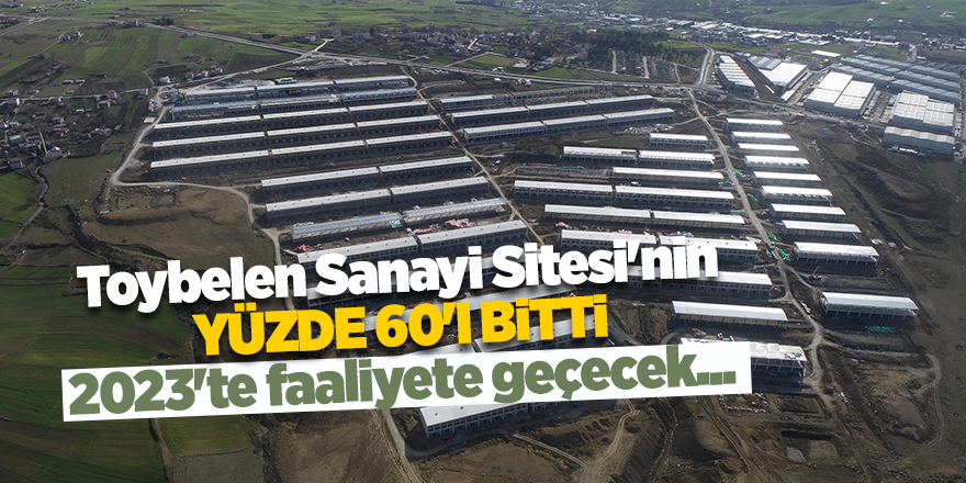 Toybelen Sanayi Sitesi'nin yüzde 60'ı bitti! 2023'te faaliyete geçecek...