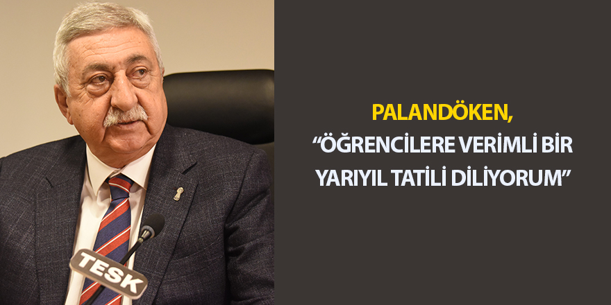 PALANDÖKEN, “ÖĞRENCİLERE VERİMLİ BİR YARIYIL TATİLİ DİLİYORUM”