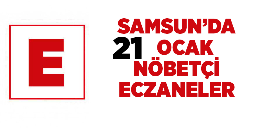 Samsun'da 21 Ocak nöbetçi eczaneler - samsun haber