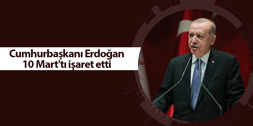 Cumhurbaşkanı Erdoğan 10 Mart'tı işaret etti