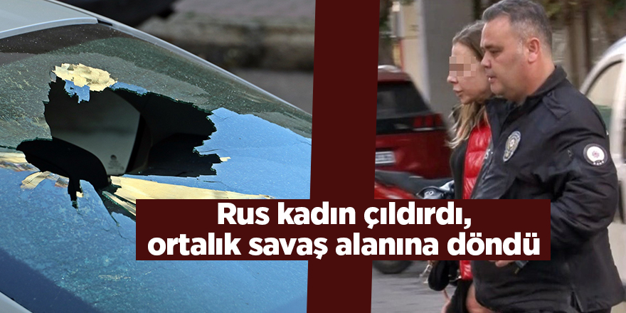 Rus kadın çıldırdı, ortalık savaş alanına döndü