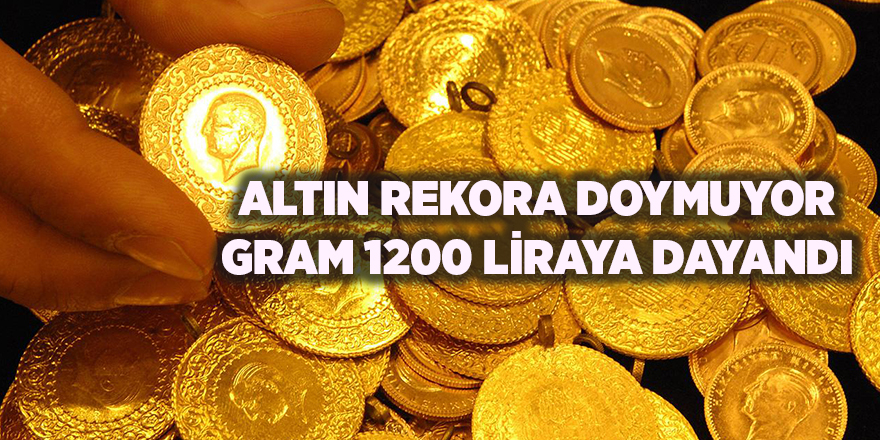 Altın rekora doymuyor! Gram 1200 liraya dayandı