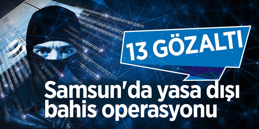 Samsun'da yasa dışı bahis operasyonu: 13 gözaltı 