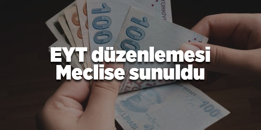 EYT düzenlemesi Meclise sunuldu