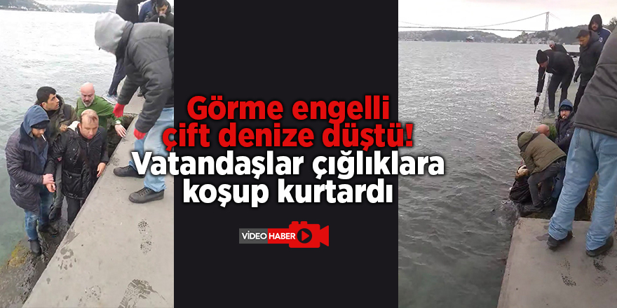 Görme engelli çift denize düştü!  Vatandaşlar çığlıklara koşup kurtardı